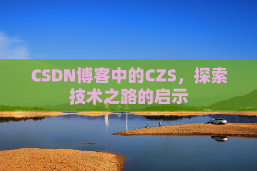 CSDN博客中的CZS，探索技术之路的启示